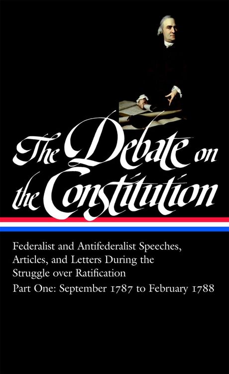 Produktbild: The Debate on the Constitution: Federalist and Antifederalist Speeches, Articles, and Letters During the Struggle over Ratification Vol. 1 (LOA #62)