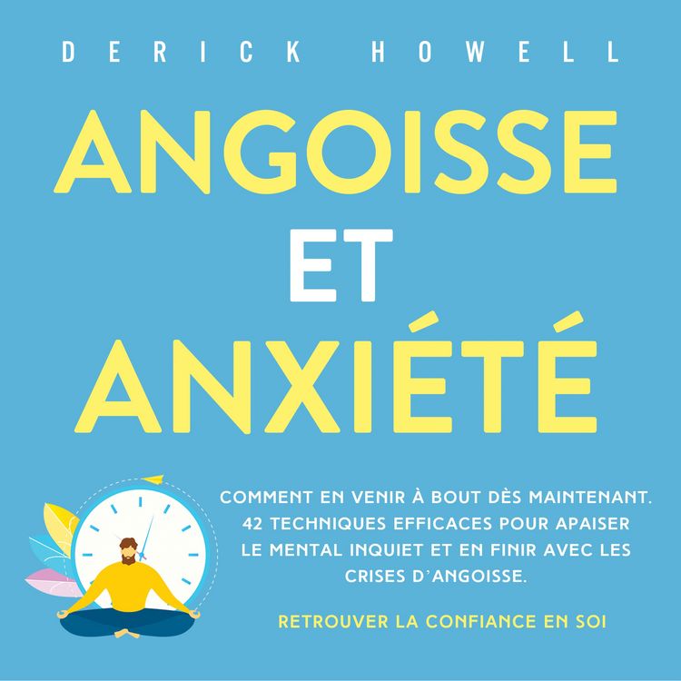 Produktbild: Angoisse et anxi&eacute;t&eacute;: Comment en venir &agrave; bout d&egrave;s maintenant. 42 techniques efficaces pour apaiser le mental inquiet et en finir avec les crises d'angoisse. Retrouver la confiance en soi