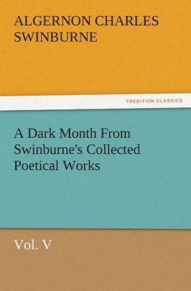 Produktbild: A Dark Month From Swinburne's Collected Poetical Works Vol. V