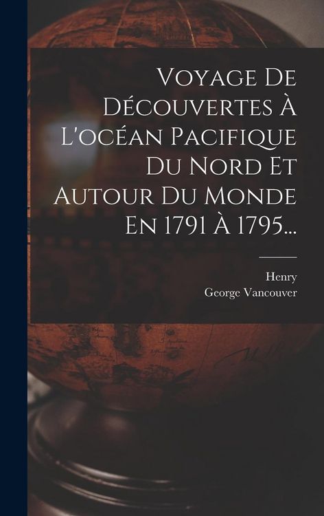 Produktbild: Voyage De D&eacute;couvertes &Agrave; L'oc&eacute;an Pacifique Du Nord Et Autour Du Monde En 1791 &Agrave; 1795...