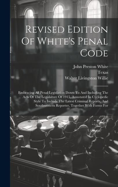 Produktbild: Revised Edition Of White's Penal Code: Embracing All Penal Legislation Down To And Including The Acts Of The Legislature Of 1915, Annotated In Cyclope