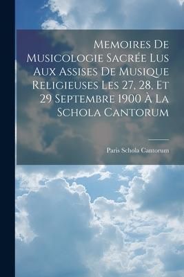 Produktbild: Memoires De Musicologie Sacr&eacute;e Lus Aux Assises De Musique Religieuses Les 27, 28, Et 29 Septembre 1900 &Agrave; La Schola Cantorum