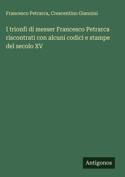 Produktbild: I trionfi di messer Francesco Petrarca riscontrati con alcuni codici e stampe del secolo XV