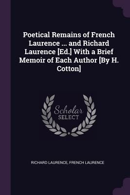 Produktbild: Poetical Remains of French Laurence ... and Richard Laurence [Ed.] With a Brief Memoir of Each Author [By H. Cotton]
