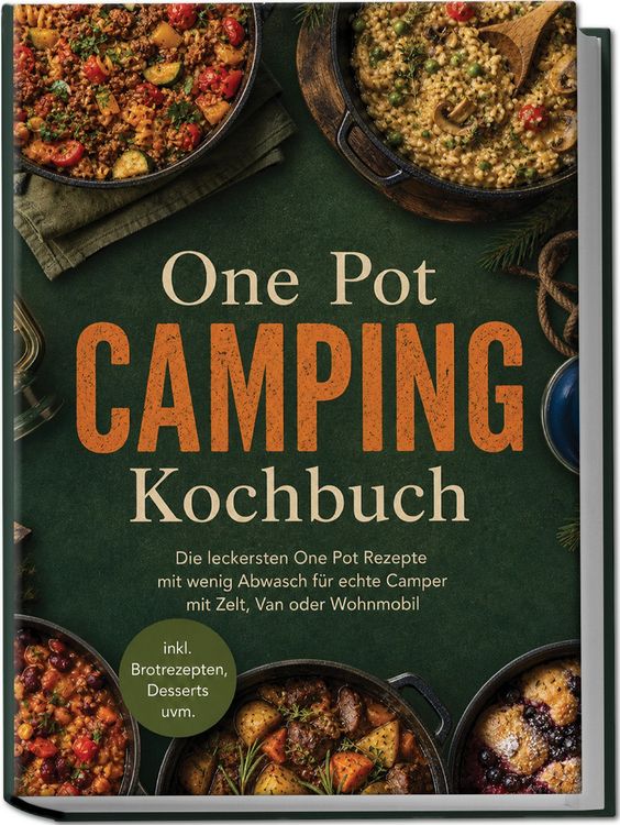 Produktbild: One Pot Camping Kochbuch: Die leckersten One Pot Rezepte mit wenig Abwasch f&uuml;r echte Camper mit Zelt, Van oder Wohnmobil &ndash; inkl. Brotrezepten, Desserts uvm.