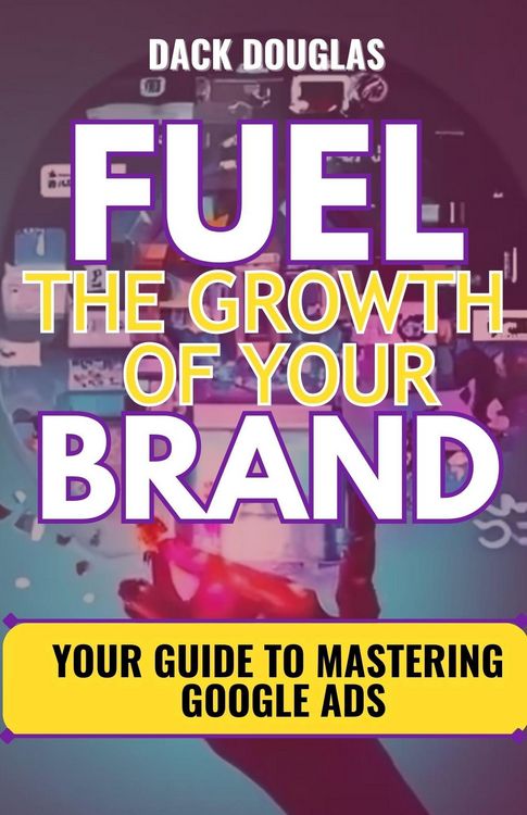 Produktbild: Fuel The Growth Of Your Brand: Your Guide To Mastering Google Ads