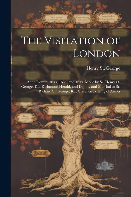 Produktbild: The Visitation of London: Anno Domini 1633, 1634, and 1635. Made by Sr. Henry St. George, Kt., Richmond Herald, and Deputy and Marshal to Sr. Ri