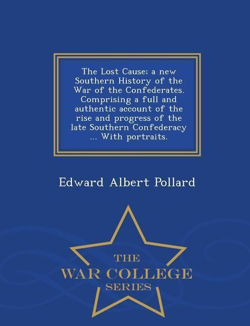 Produktbild: The Lost Cause; a new Southern History of the War of the Confederates. Comprising a full and authentic account of the rise and progress of the late So
