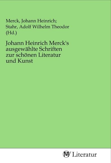 Produktbild: Johann Heinrich Merck's ausgew&auml;hlte Schriften zur sch&ouml;nen Literatur und Kunst