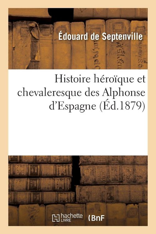 Produktbild: Histoire h&eacute;ro&iuml;que et chevaleresque des Alphonse d'Espagne