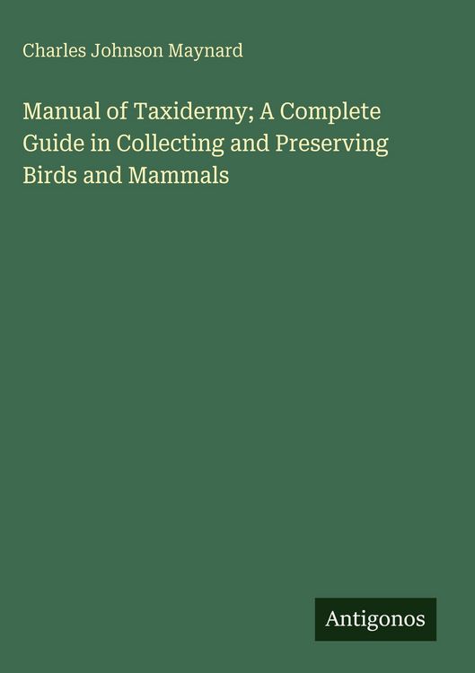 Produktbild: Manual of Taxidermy; A Complete Guide in Collecting and Preserving Birds and Mammals