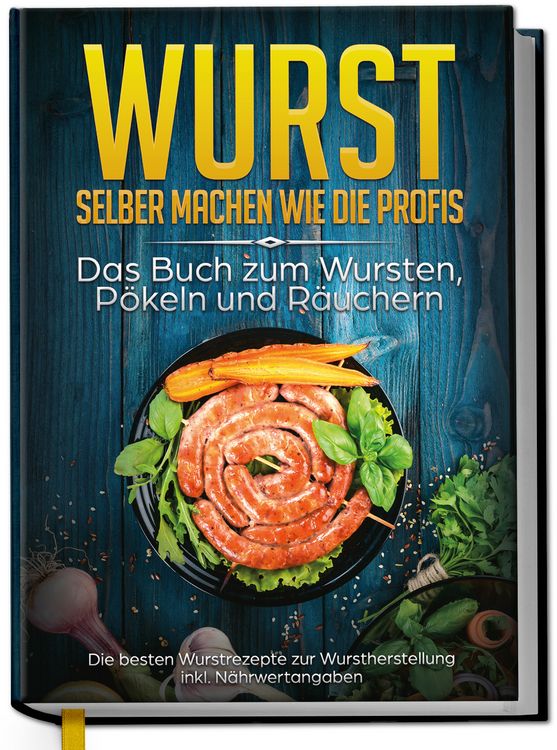 Produktbild: Wurst selber machen wie die Profis: Das Buch zum Wursten, P&ouml;keln und R&auml;uchern - Die besten Wurstrezepte zur Wurstherstellung
