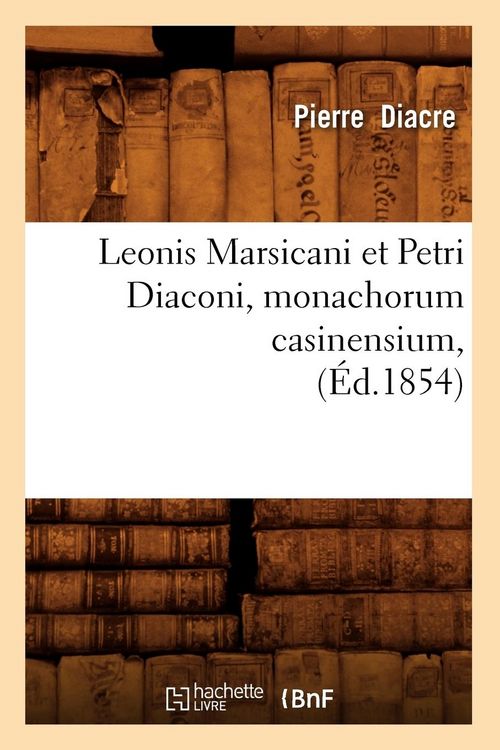Produktbild: Leonis Marsicani Et Petri Diaconi, Monachorum Casinensium, (&Eacute;d.1854)