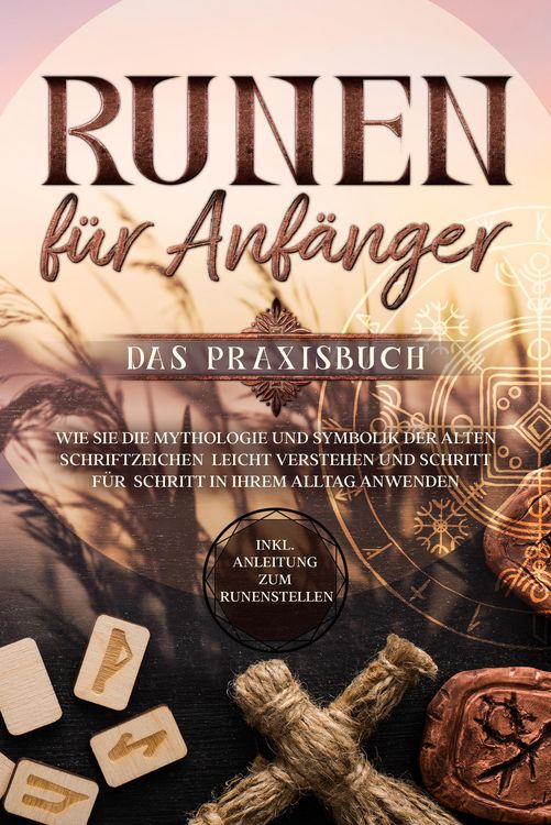 Produktbild: Runen f&uuml;r Anf&auml;nger - Das Praxisbuch: Wie Sie die Mythologie und Symbolik der alten Schriftzeichen leicht verstehen und Schritt f&uuml;r Schritt in Ihrem Al