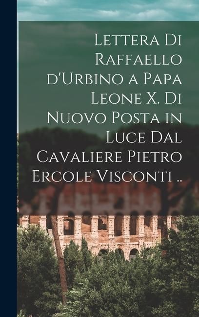 Produktbild: Lettera di Raffaello d'Urbino a papa Leone X. di nuovo posta in luce dal cavaliere Pietro Ercole Visconti ..