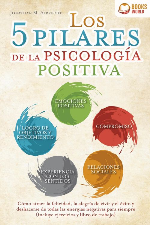 Produktbild: Los 5 pilares de la psicolog&iacute;a positiva: C&oacute;mo atraer la felicidad, la alegr&iacute;a de vivir y el &eacute;xito y deshacerse de todas las energ&iacute;as negativas para si