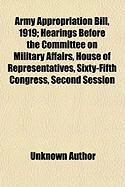 Produktbild: Army Appropriation Bill, 1919; Hearings Before the Committee on Military Affairs, House of Representatives, Sixty-Fifth Congress, Second Session