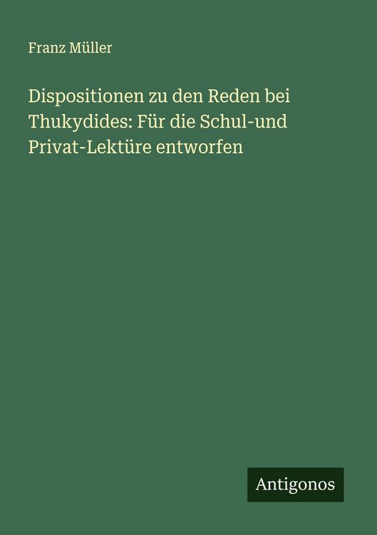 Produktbild: Dispositionen zu den Reden bei Thukydides: F&uuml;r die Schul-und Privat-Lekt&uuml;re entworfen
