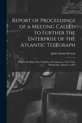 Produktbild: Report of Proceedings of a Meeting Called to Further the Enterprise of the Atlantic Telegraph [microform]: Held at the Hall of the Chamber of Commerce