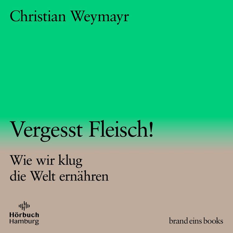 Bild vom Artikel Vergesst Fleisch! (brand eins audio books 1) vom Autor Christian Weymayr