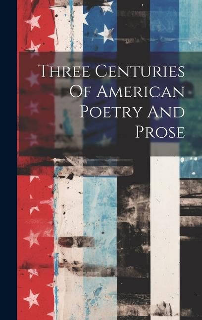 Produktbild: Three Centuries Of American Poetry And Prose