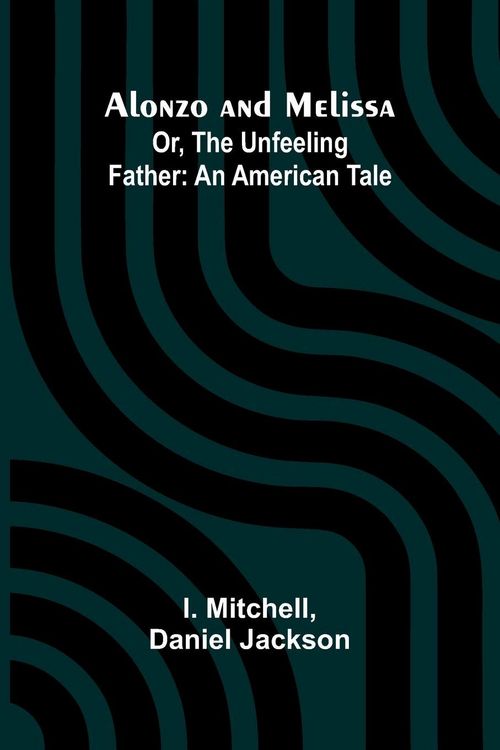 Produktbild: Alonzo and Melissa; Or, The Unfeeling Father