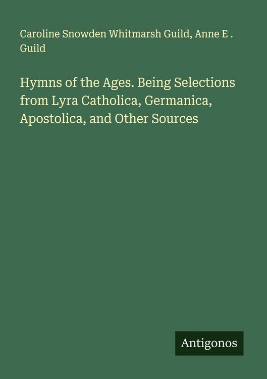 Produktbild: Hymns of the Ages. Being Selections from Lyra Catholica, Germanica, Apostolica, and Other Sources