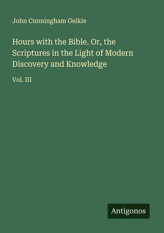 Produktbild: Hours with the Bible. Or, the Scriptures in the Light of Modern Discovery and Knowledge