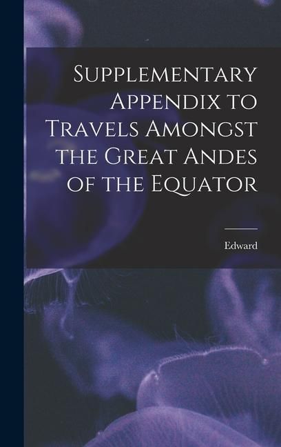 Produktbild: Supplementary Appendix to Travels Amongst the Great Andes of the Equator