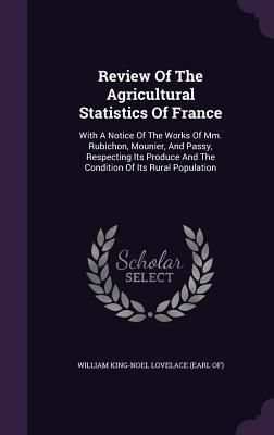 Produktbild: Review Of The Agricultural Statistics Of France: With A Notice Of The Works Of Mm. Rubichon, Mounier, And Passy, Respecting Its Produce And The Condit