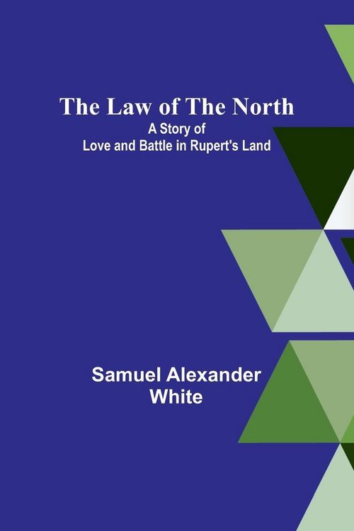 Produktbild: The Law of the North; A Story of Love and Battle in Rupert's Land