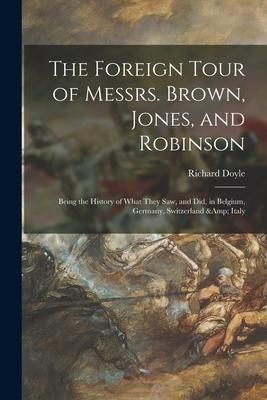 Produktbild: The Foreign Tour of Messrs. Brown, Jones, and Robinson: Being the History of What They Saw, and Did, in Belgium, Germany, Switzerland & Italy