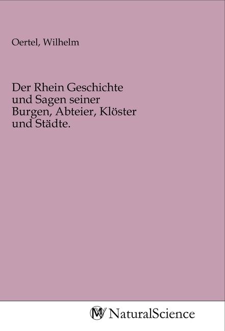 Produktbild: Der Rhein Geschichte und Sagen seiner Burgen, Abteier, Kl&ouml;ster und St&auml;dte.