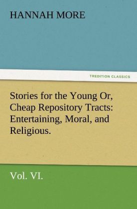 Produktbild: Stories for the Young Or, Cheap Repository Tracts: Entertaining, Moral, and Religious. Vol. VI.
