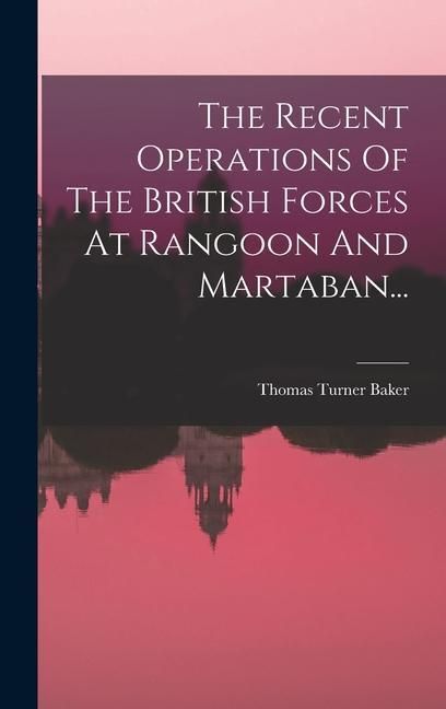 Produktbild: The Recent Operations Of The British Forces At Rangoon And Martaban...