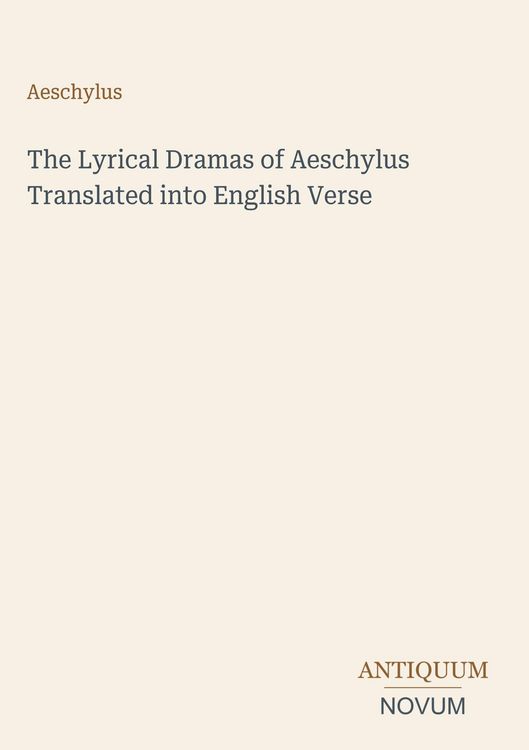 Produktbild: The Lyrical Dramas of Aeschylus Translated into English Verse