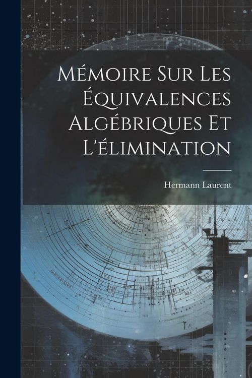 Produktbild: M&eacute;moire Sur Les &Eacute;quivalences Alg&eacute;briques Et L'&eacute;limination