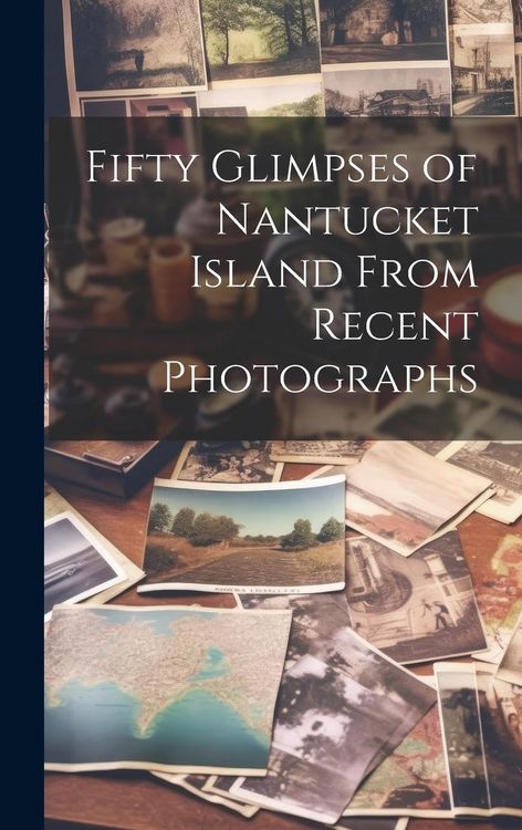 Produktbild: Fifty Glimpses of Nantucket Island From Recent Photographs