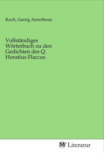 Produktbild: Vollst&auml;ndiges W&ouml;rterbuch zu den Gedichten des Q. Horatius Flaccus
