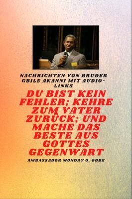 Produktbild: Bruder Gbile Akanni -Nachrichten mit Audio-Links - Du bist kein Fehler ; Kehre zum Vater zur&uuml;ck; und mache das BESTE aus Gottes Gegenwart