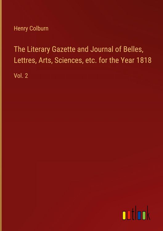 Produktbild: The Literary Gazette and Journal of Belles, Lettres, Arts, Sciences, etc. for the Year 1818