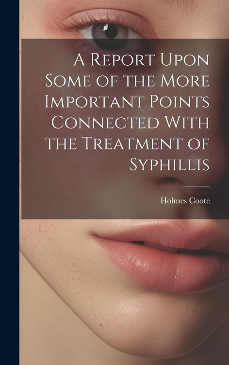 Produktbild: A Report Upon Some of the More Important Points Connected With the Treatment of Syphillis