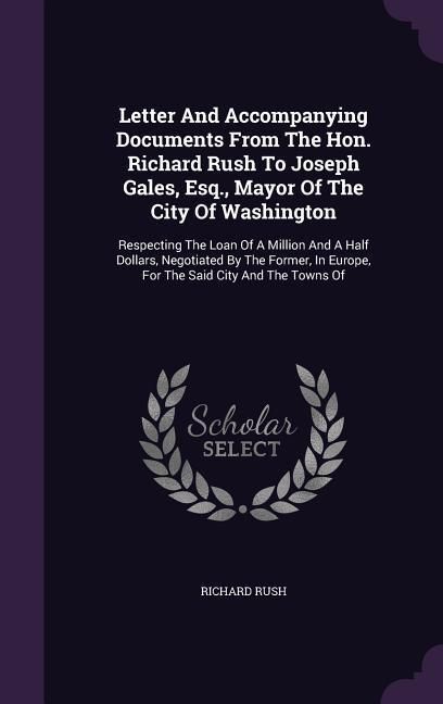 Produktbild: Letter And Accompanying Documents From The Hon. Richard Rush To Joseph Gales, Esq., Mayor Of The City Of Washington