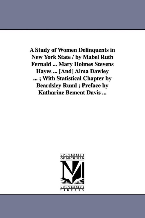 Produktbild: A Study of Women Delinquents in New York State / By Mabel Ruth Fernald ... Mary Holmes Stevens Hayes ... [And] Alma Dawley ...; With Statistical Cha