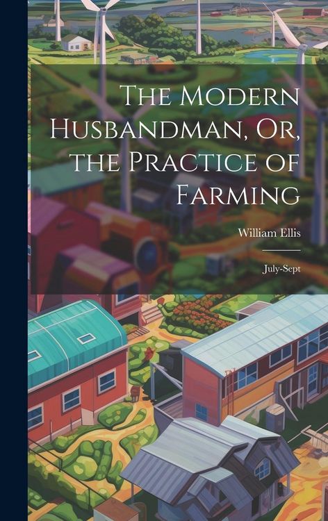Produktbild: The Modern Husbandman, Or, the Practice of Farming: July-Sept