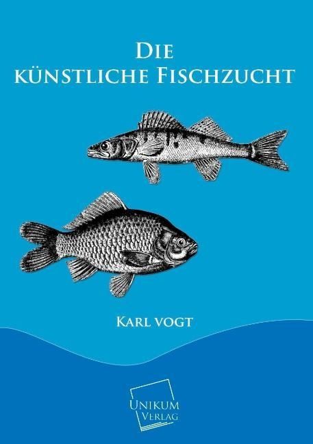 Produktbild: Vogt, K: Die k&uuml;nstliche Fischzucht