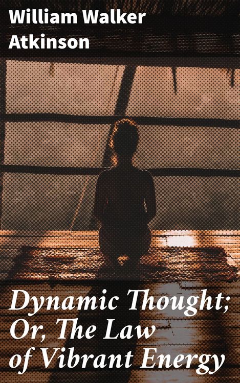 Produktbild: Dynamic Thought; Or, The Law of Vibrant Energy