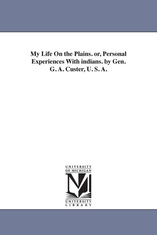 Produktbild: My Life On the Plains. or, Personal Experiences With indians. by Gen. G. A. Custer, U. S. A.