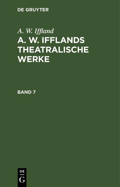 Produktbild: A. W. Iffland: A. W. Ifflands theatralische Werke. Band 7