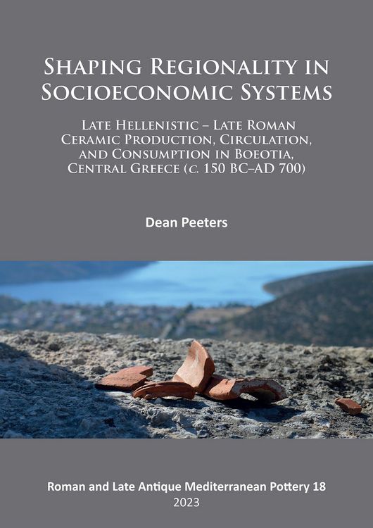 Produktbild: Shaping Regionality in Socio-Economic Systems: Late Hellenistic - Late Roman Ceramic Production, Circulation, and Consumption in Boeotia, Central Gree